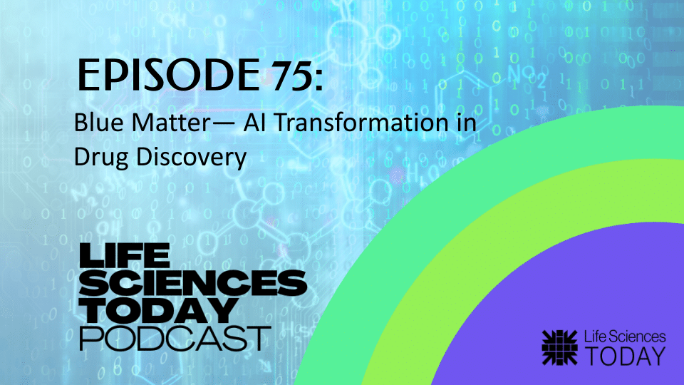 Blue Matter— AI Transformation in Drug Discovery – Life Sciences Today Podcast Episode 75